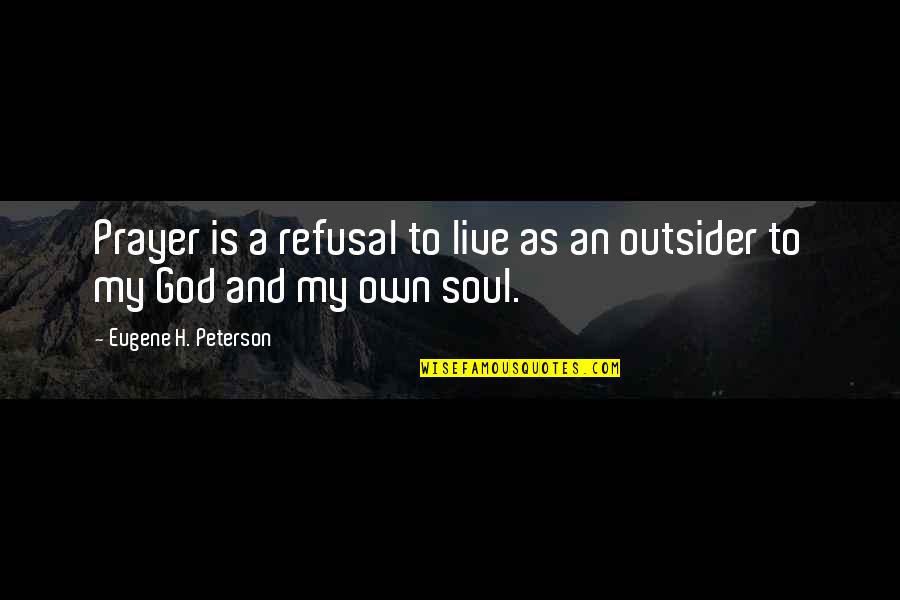 Geering And Collier Quotes By Eugene H. Peterson: Prayer is a refusal to live as an