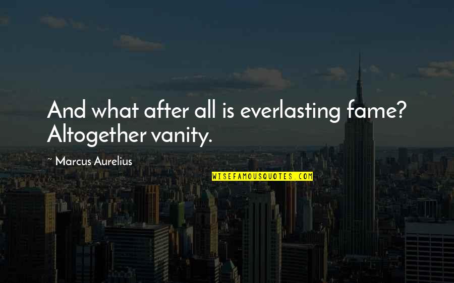 Geering And Colyer Quotes By Marcus Aurelius: And what after all is everlasting fame? Altogether