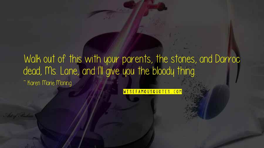 Geering Broach Quotes By Karen Marie Moning: Walk out of this with your parents, the Geering Broach Quotes By Karen Marie Moning: Walk out of this with your parents, the