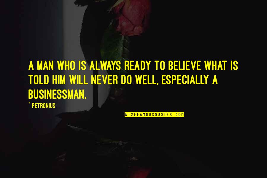 Geering Broach Quotes By Petronius: A man who is always ready to believe