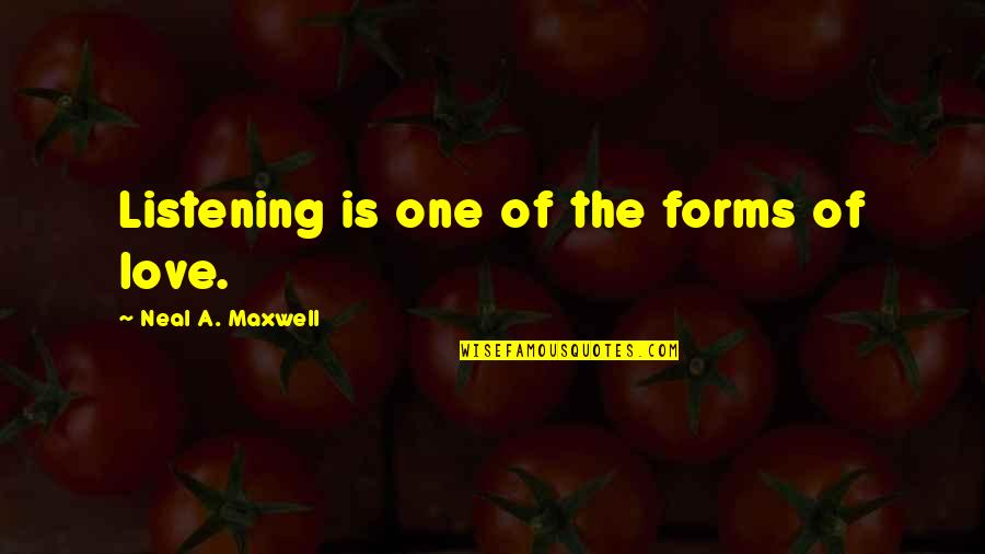 Geerlings Buckingham Quotes By Neal A. Maxwell: Listening is one of the forms of love. Geerlings Buckingham Quotes By Neal A. Maxwell: Listening is one of the forms of love.