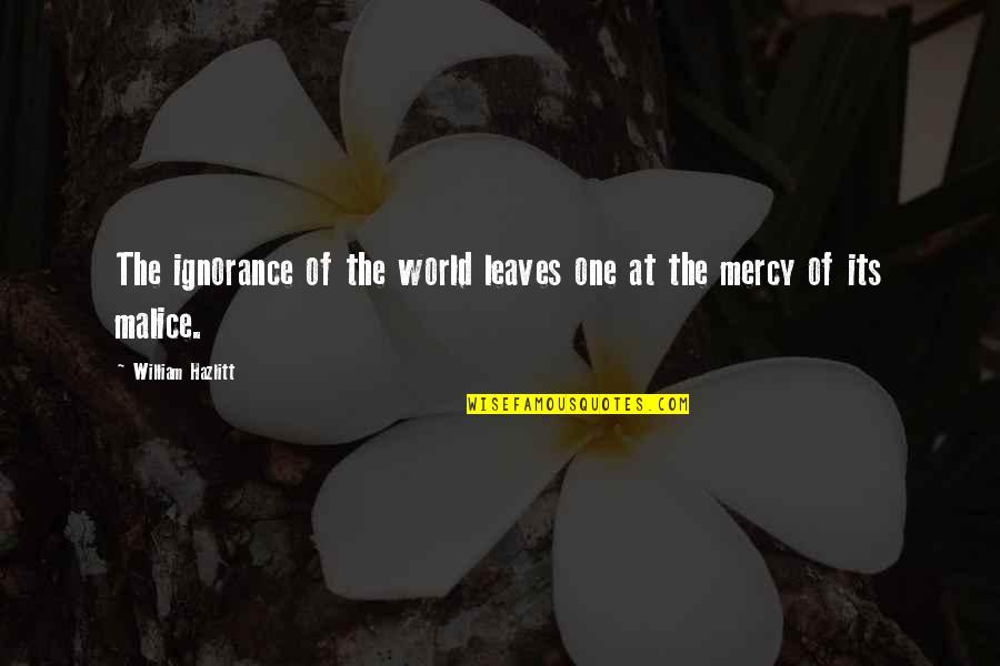 Geerlings Buckingham Quotes By William Hazlitt: The ignorance of the world leaves one at Geerlings Buckingham Quotes By William Hazlitt: The ignorance of the world leaves one at
