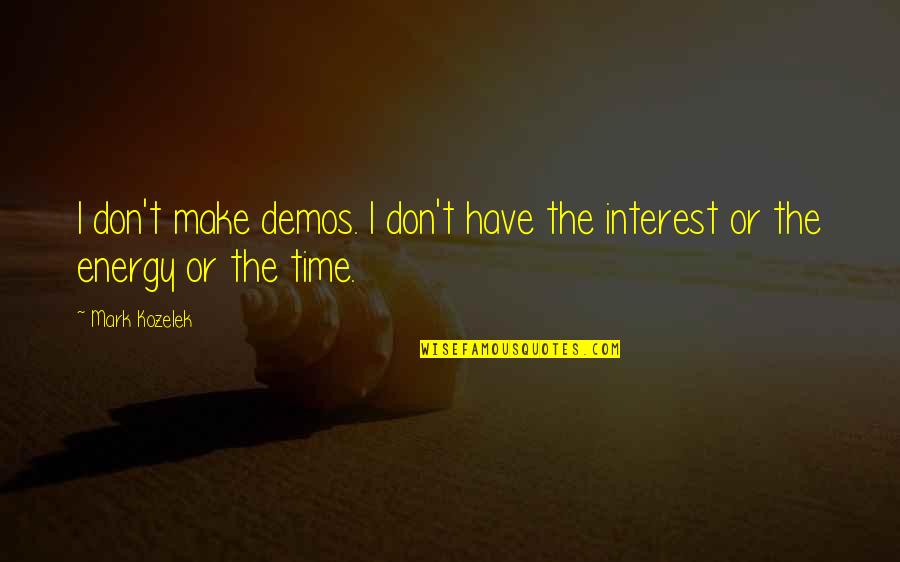 Geerlings Dahlia Quotes By Mark Kozelek: I don't make demos. I don't have the