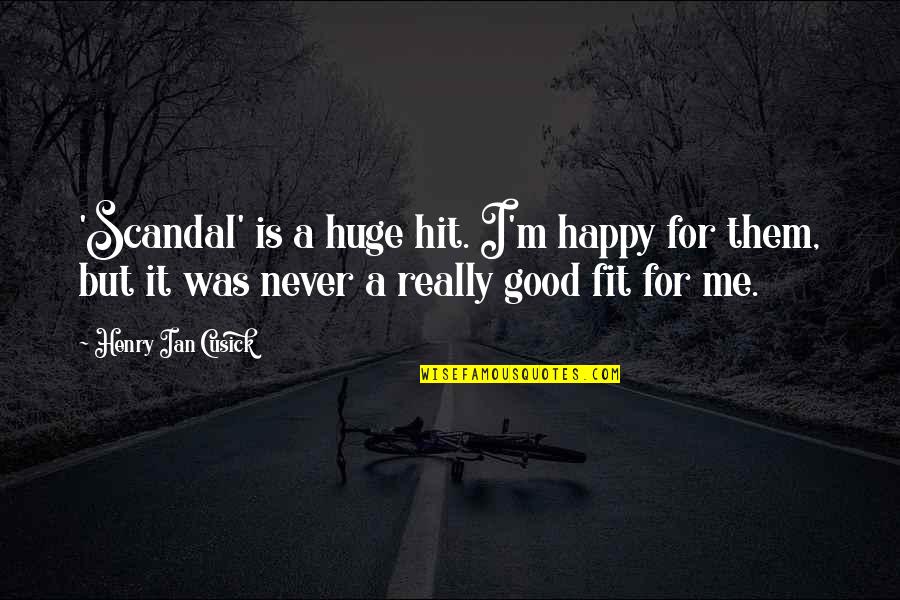 Geerlings Pa Quotes By Henry Ian Cusick: 'Scandal' is a huge hit. I'm happy for