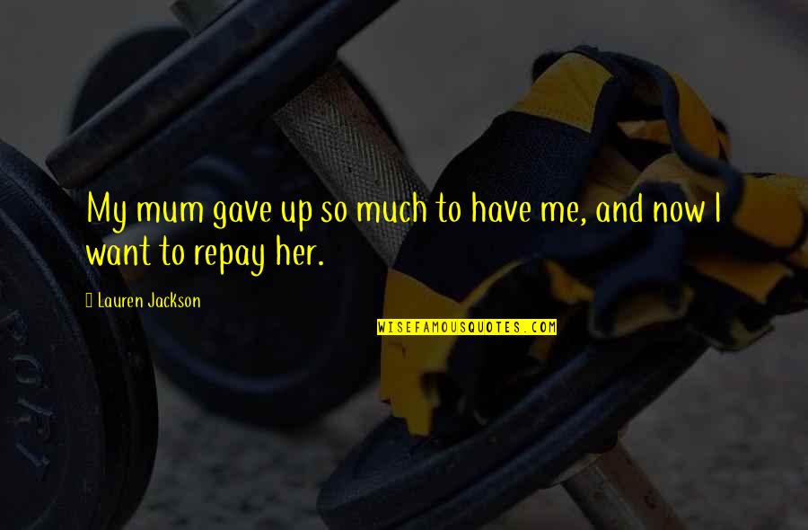 Geernaert Immo Quotes By Lauren Jackson: My mum gave up so much to have