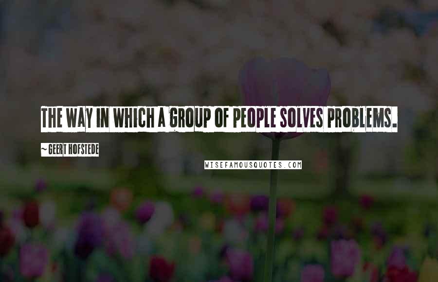 Geert Hofstede quotes: The way in which a group of people solves problems.