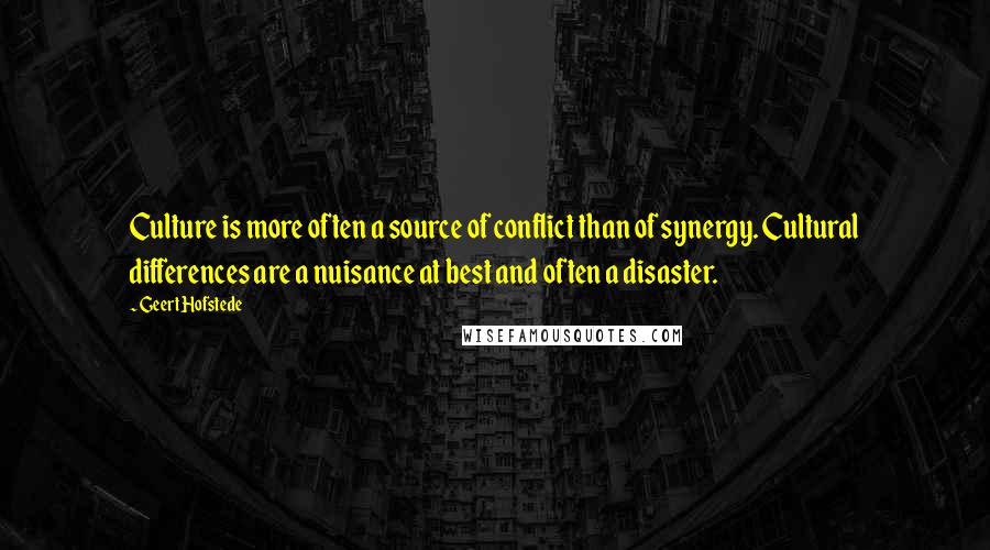 Geert Hofstede quotes: Culture is more often a source of conflict than of synergy. Cultural differences are a nuisance at best and often a disaster.