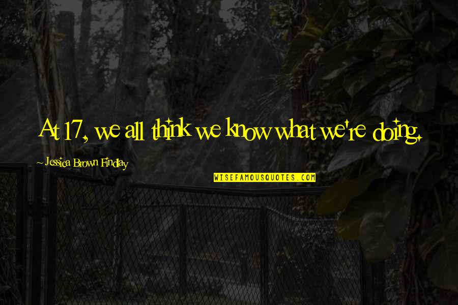 Geert Jan Boons Quotes By Jessica Brown Findlay: At 17, we all think we know what Geert Jan Boons Quotes By Jessica Brown Findlay: At 17, we all think we know what