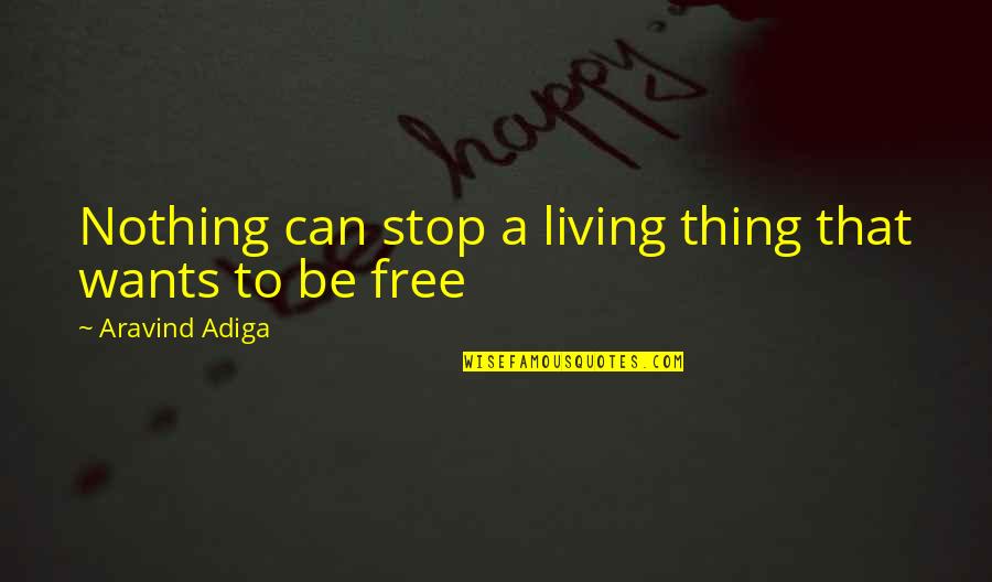 Geertrui Leenders Quotes By Aravind Adiga: Nothing can stop a living thing that wants