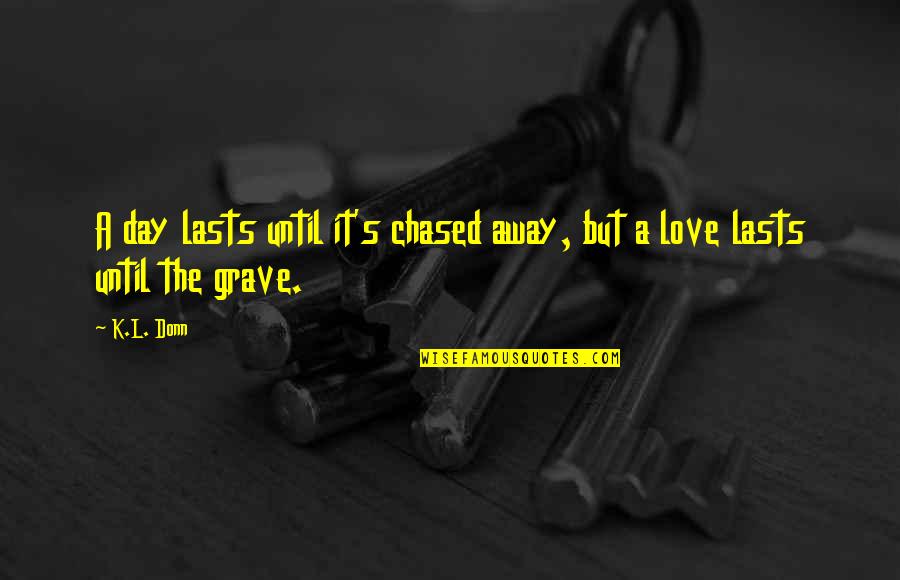 Geertrui Neyt Quotes By K.L. Donn: A day lasts until it's chased away, but