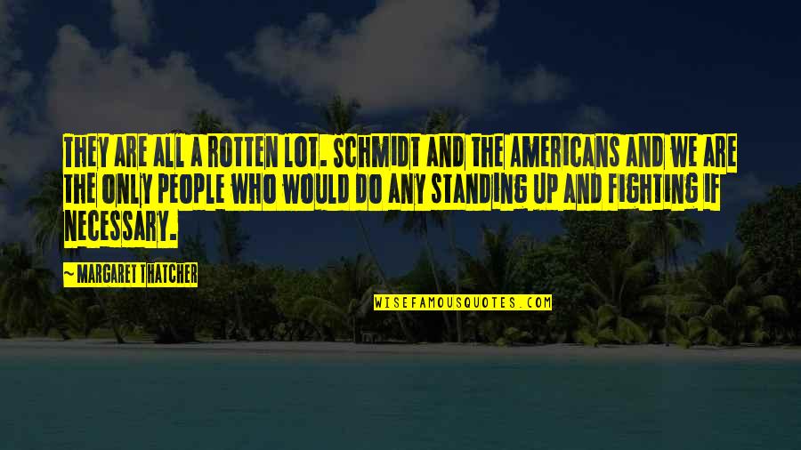 Geertrui Neyt Quotes By Margaret Thatcher: They are all a rotten lot. Schmidt and Geertrui Neyt Quotes By Margaret Thatcher: They are all a rotten lot. Schmidt and