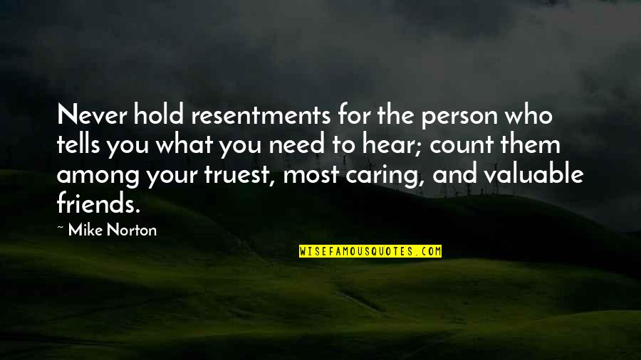 Geertrui Neyt Quotes By Mike Norton: Never hold resentments for the person who tells Geertrui Neyt Quotes By Mike Norton: Never hold resentments for the person who tells