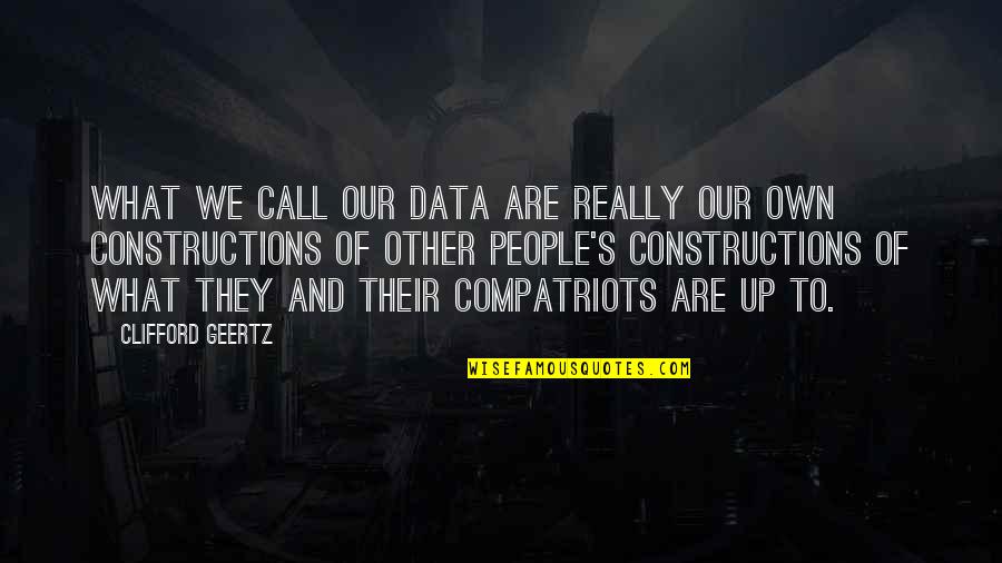 Geertz's Quotes By Clifford Geertz: What we call our data are really our