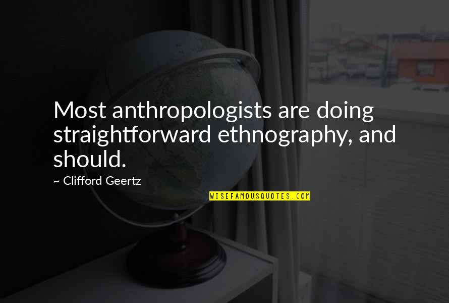 Geertz's Quotes By Clifford Geertz: Most anthropologists are doing straightforward ethnography, and should.