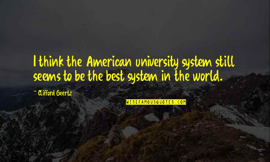 Geertz's Quotes By Clifford Geertz: I think the American university system still seems