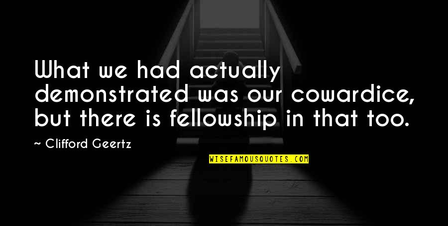 Geertz's Quotes By Clifford Geertz: What we had actually demonstrated was our cowardice,