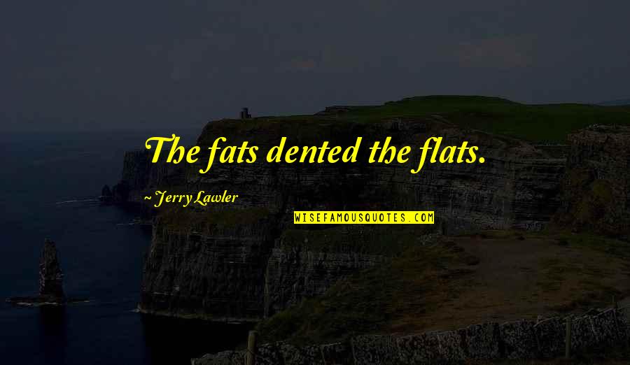 Geery Construction Quotes By Jerry Lawler: The fats dented the flats. Geery Construction Quotes By Jerry Lawler: The fats dented the flats.