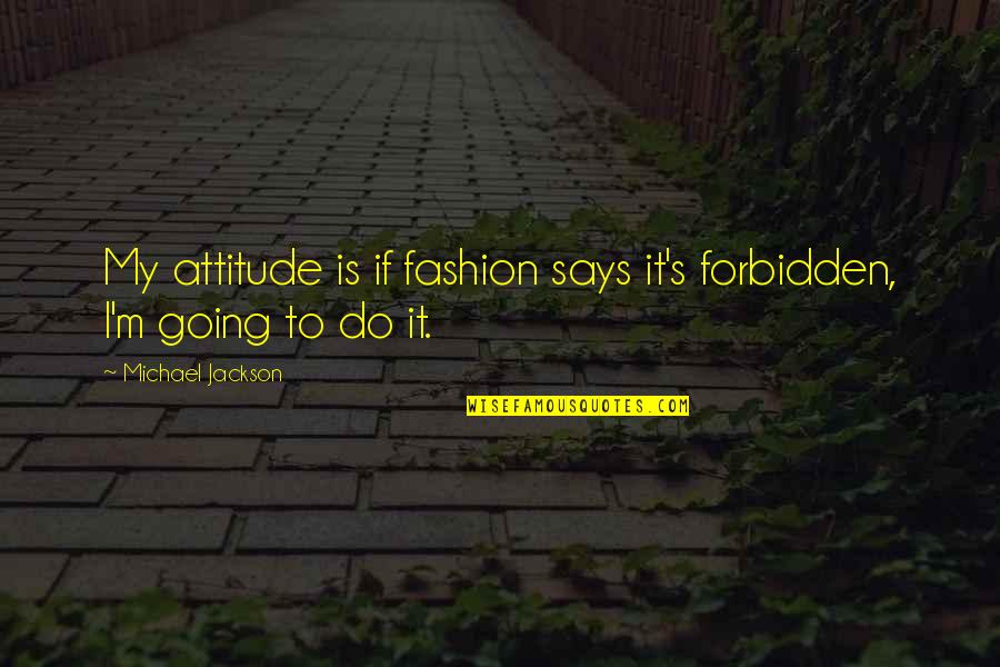 Geery Construction Quotes By Michael Jackson: My attitude is if fashion says it's forbidden, Geery Construction Quotes By Michael Jackson: My attitude is if fashion says it's forbidden,