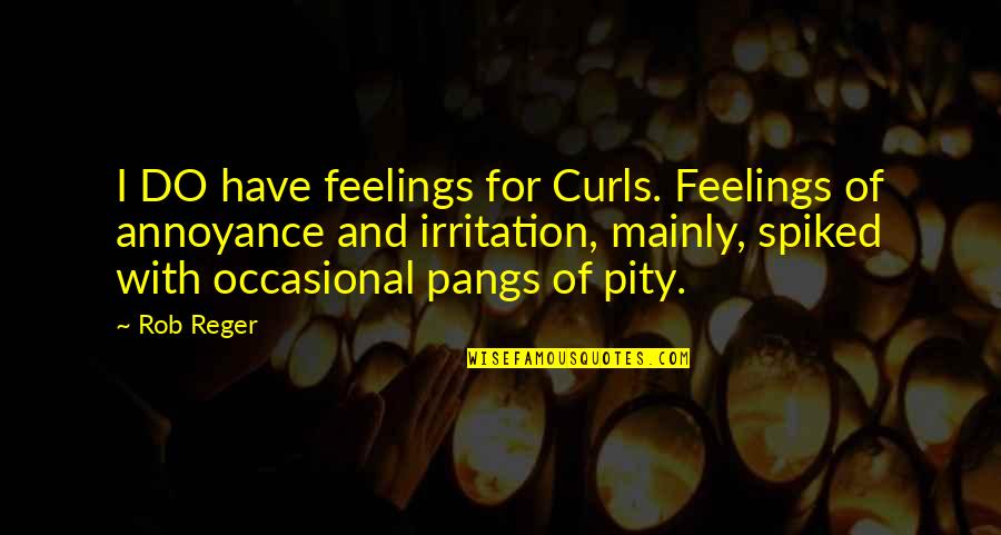 Geery Construction Quotes By Rob Reger: I DO have feelings for Curls. Feelings of Geery Construction Quotes By Rob Reger: I DO have feelings for Curls. Feelings of