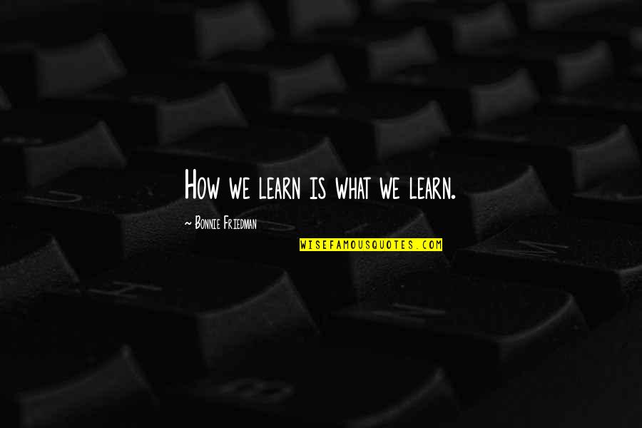 Geesaman Waynesboro Quotes By Bonnie Friedman: How we learn is what we learn. Geesaman Waynesboro Quotes By Bonnie Friedman: How we learn is what we learn.