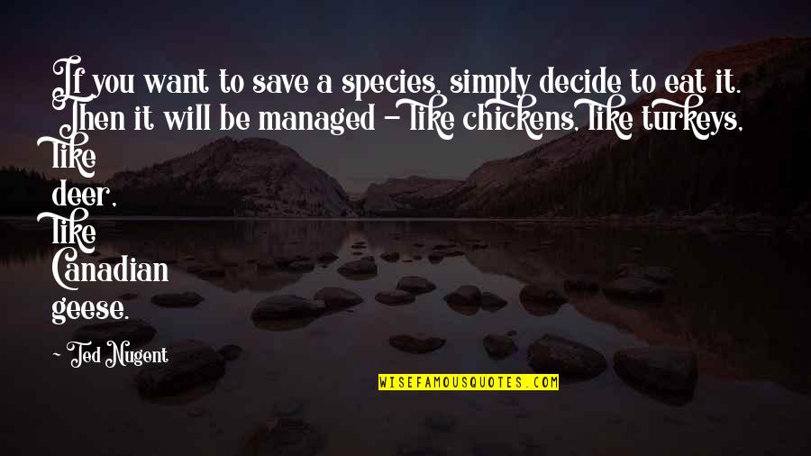 Geese Quotes By Ted Nugent: If you want to save a species, simply