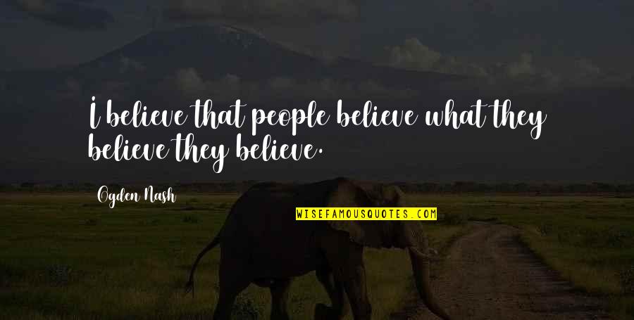 Geesh Emoji Quotes By Ogden Nash: I believe that people believe what they believe