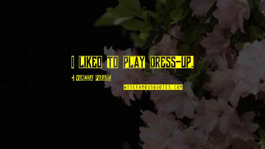 Geeshie Quotes By Vanessa Paradis: I liked to play dress-up. Geeshie Quotes By Vanessa Paradis: I liked to play dress-up.