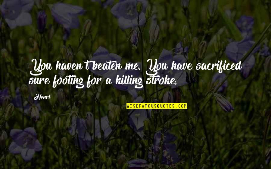 Geeslin Gas Quotes By Henri: You haven't beaten me. You have sacrificed sure