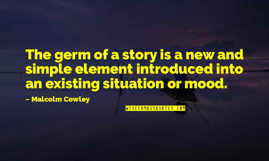 Geeslin Gas Quotes By Malcolm Cowley: The germ of a story is a new Geeslin Gas Quotes By Malcolm Cowley: The germ of a story is a new