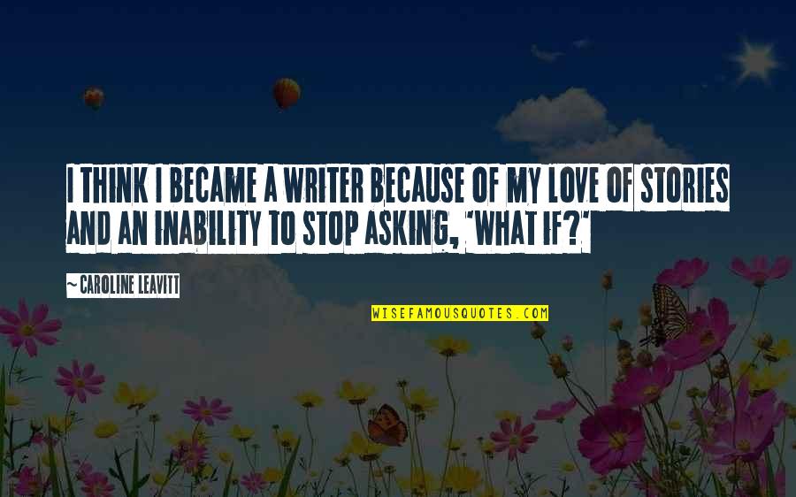 Geeslin Kimberly Quotes By Caroline Leavitt: I think I became a writer because of