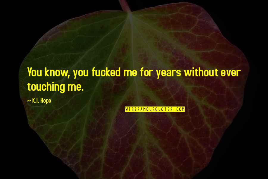 Geestelijke Mishandeling Quotes By K.I. Hope: You know, you fucked me for years without