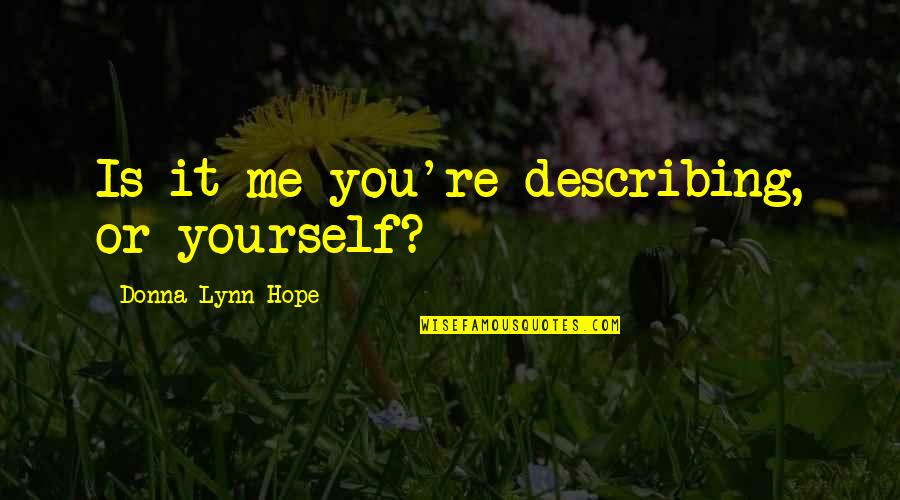 Geeta Chandani Quotes By Donna Lynn Hope: Is it me you're describing, or yourself? Geeta Chandani Quotes By Donna Lynn Hope: Is it me you're describing, or yourself?