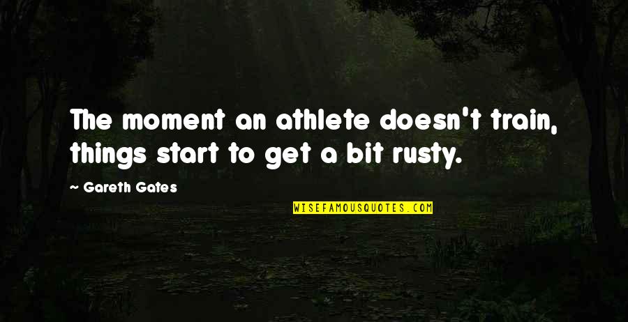 Geeta Chandani Quotes By Gareth Gates: The moment an athlete doesn't train, things start
