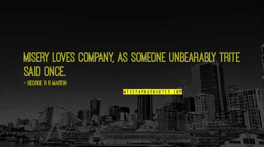 Geeta Status Quotes By George R R Martin: Misery loves company, as someone unbearably trite said Geeta Status Quotes By George R R Martin: Misery loves company, as someone unbearably trite said