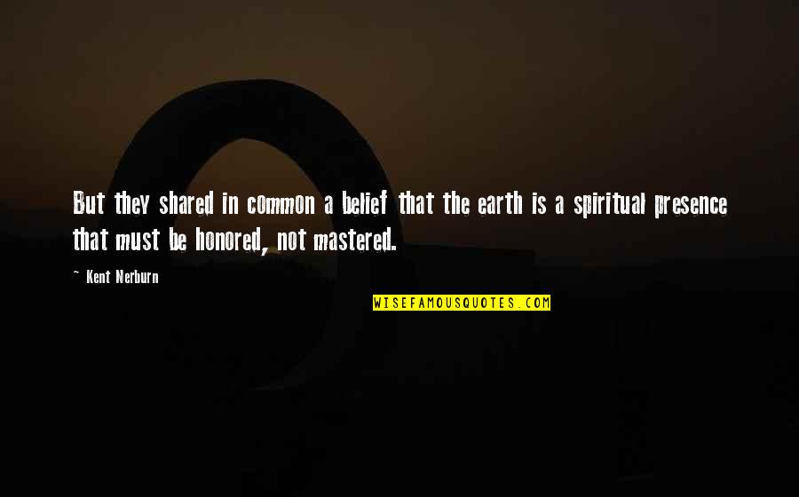 Geetanjali Bhardwaj Quotes By Kent Nerburn: But they shared in common a belief that Geetanjali Bhardwaj Quotes By Kent Nerburn: But they shared in common a belief that