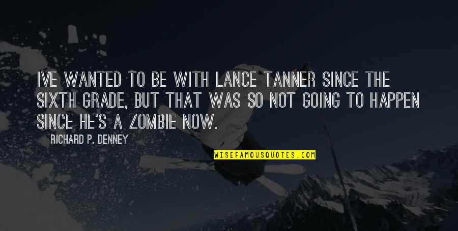 Geetanjali Bhardwaj Quotes By Richard P. Denney: Ive wanted to be with Lance Tanner since Geetanjali Bhardwaj Quotes By Richard P. Denney: Ive wanted to be with Lance Tanner since