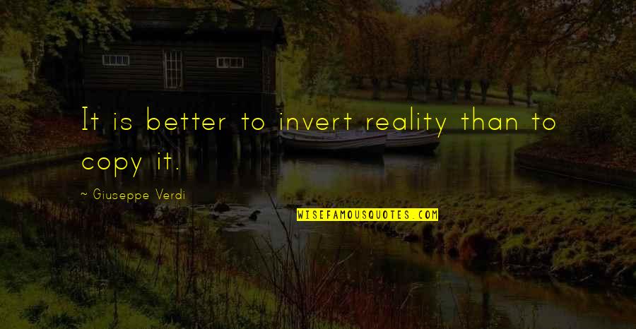 Geetanjali Mishra Quotes By Giuseppe Verdi: It is better to invert reality than to Geetanjali Mishra Quotes By Giuseppe Verdi: It is better to invert reality than to