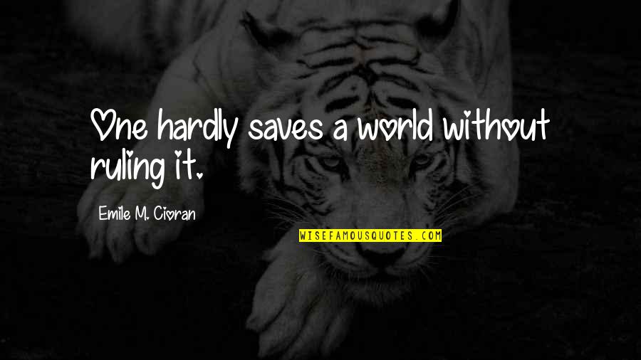 Geethani De Silva Quotes By Emile M. Cioran: One hardly saves a world without ruling it. Geethani De Silva Quotes By Emile M. Cioran: One hardly saves a world without ruling it.