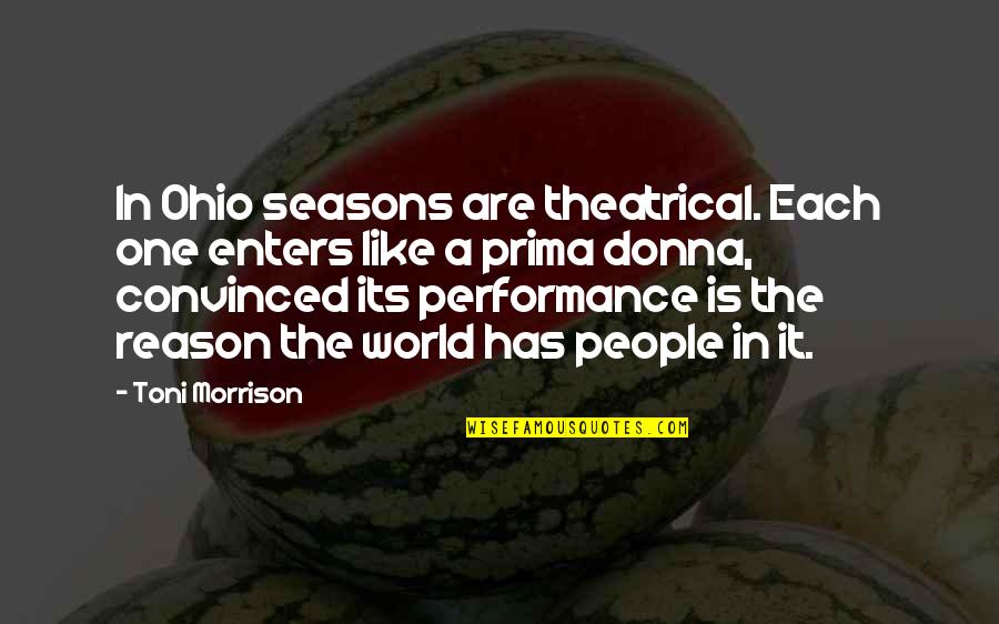 Geethani De Silva Quotes By Toni Morrison: In Ohio seasons are theatrical. Each one enters Geethani De Silva Quotes By Toni Morrison: In Ohio seasons are theatrical. Each one enters