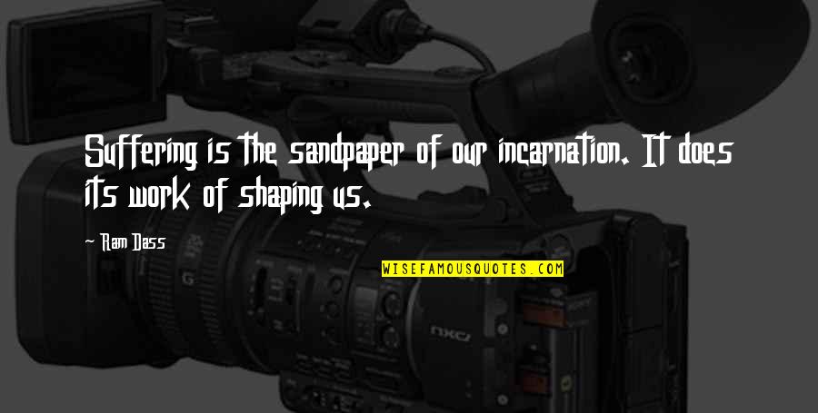 Geethani Mendis Quotes By Ram Dass: Suffering is the sandpaper of our incarnation. It