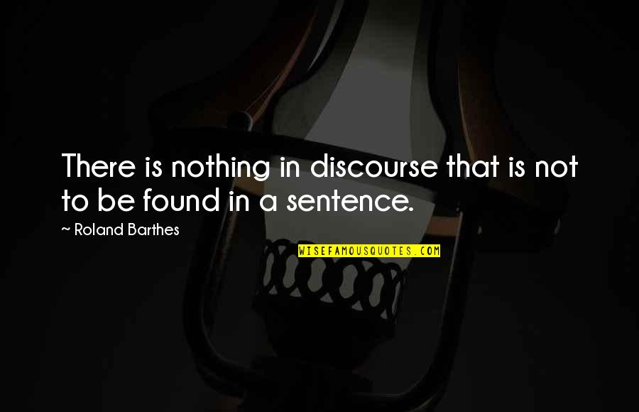 Geethanjali Vidyalaya Quotes By Roland Barthes: There is nothing in discourse that is not
