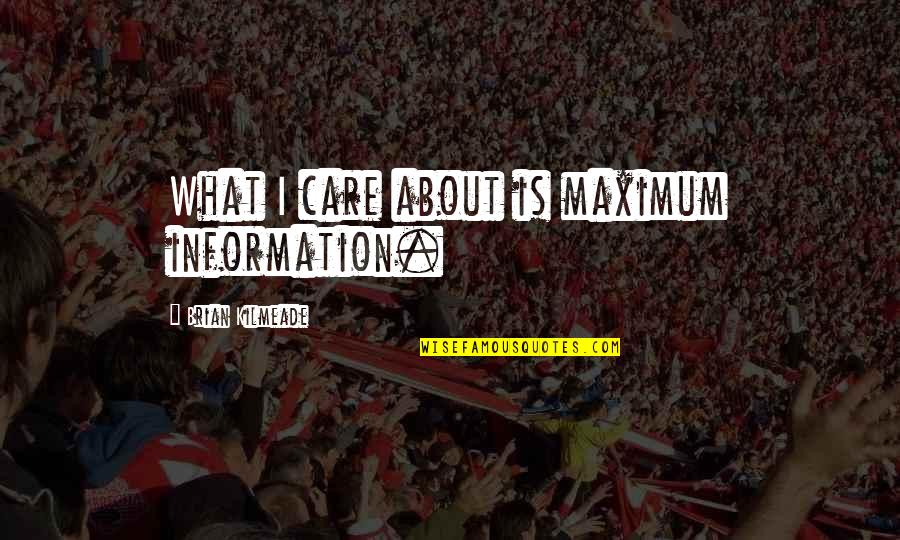 Geetu Hinduja Quotes By Brian Kilmeade: What I care about is maximum information. Geetu Hinduja Quotes By Brian Kilmeade: What I care about is maximum information.
