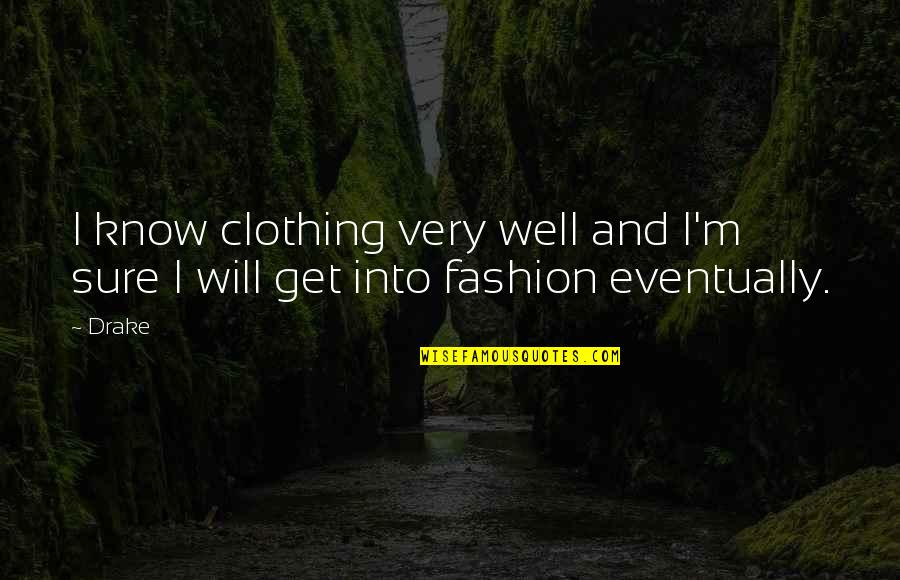 Geetu Hinduja Quotes By Drake: I know clothing very well and I'm sure