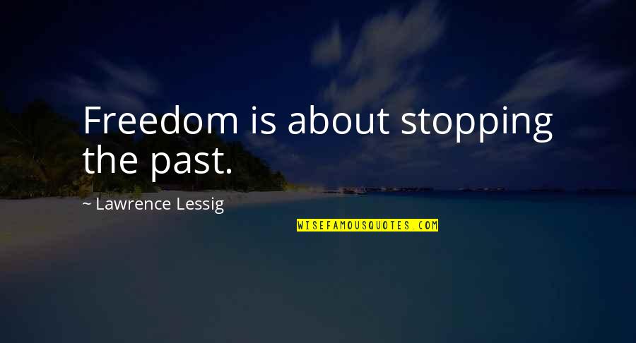 Geeve Quotes By Lawrence Lessig: Freedom is about stopping the past. Geeve Quotes By Lawrence Lessig: Freedom is about stopping the past.