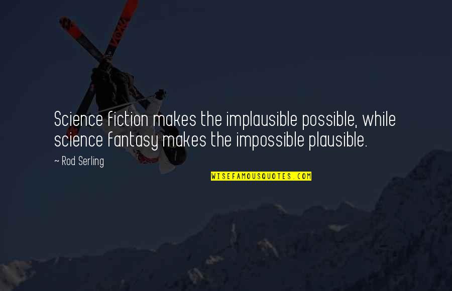 Geevenaard Quotes By Rod Serling: Science fiction makes the implausible possible, while science Geevenaard Quotes By Rod Serling: Science fiction makes the implausible possible, while science