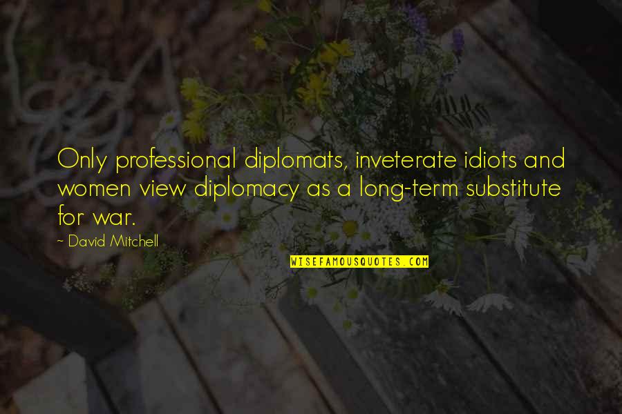 Geez Quotes By David Mitchell: Only professional diplomats, inveterate idiots and women view