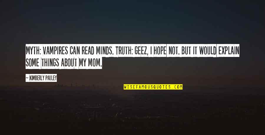 Geez Quotes By Kimberly Pauley: Myth: Vampires can read minds. Truth: Geez, I Geez Quotes By Kimberly Pauley: Myth: Vampires can read minds. Truth: Geez, I