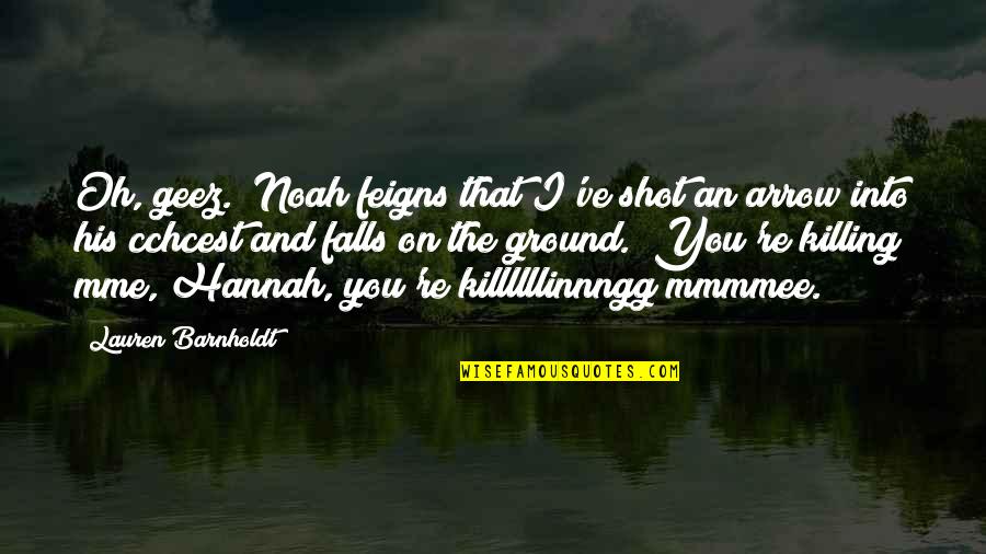 Geez Quotes By Lauren Barnholdt: Oh, geez." Noah feigns that I've shot an Geez Quotes By Lauren Barnholdt: Oh, geez." Noah feigns that I've shot an