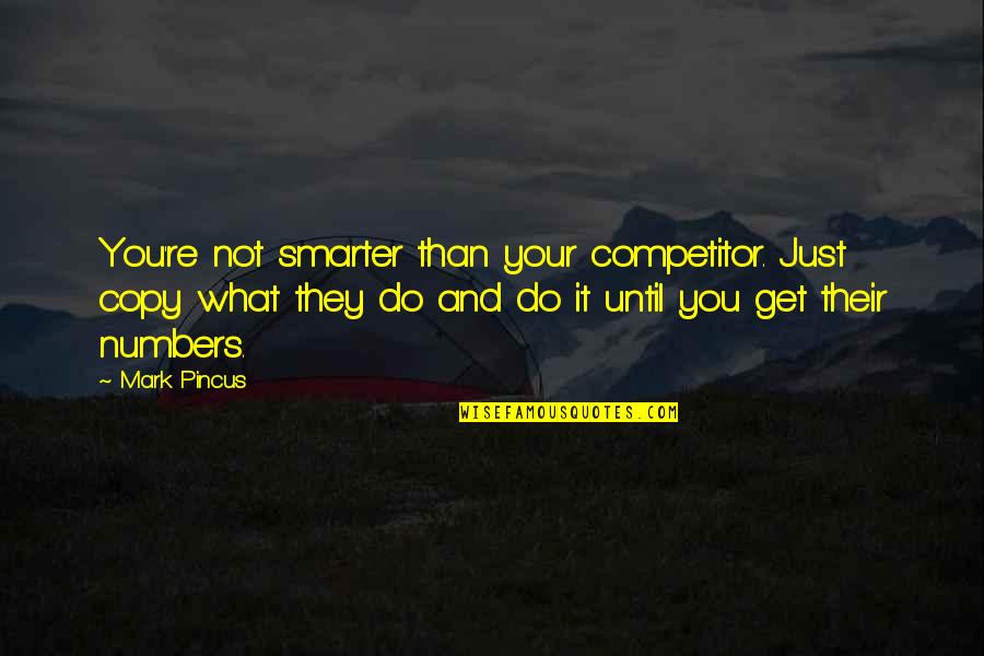 Geez Quotes By Mark Pincus: You're not smarter than your competitor. Just copy