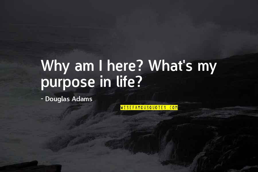 Geezedit Quotes By Douglas Adams: Why am I here? What's my purpose in